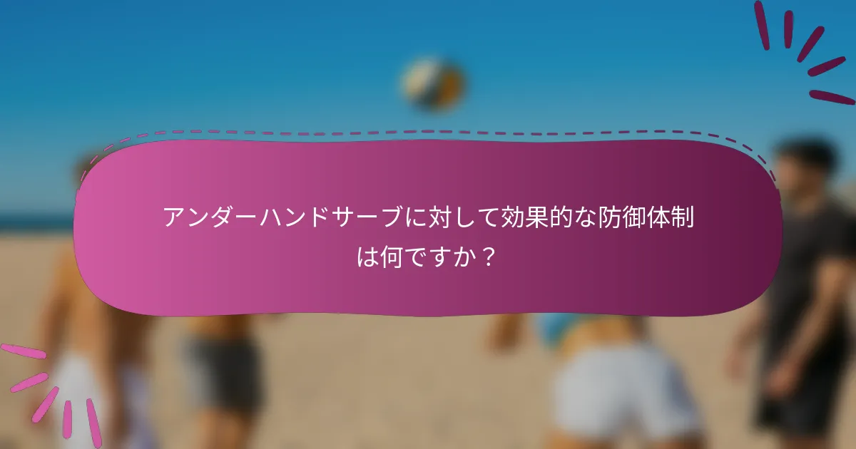 アンダーハンドサーブに対して効果的な防御体制は何ですか？
