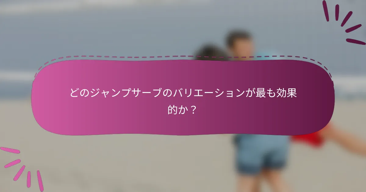 どのジャンプサーブのバリエーションが最も効果的か？