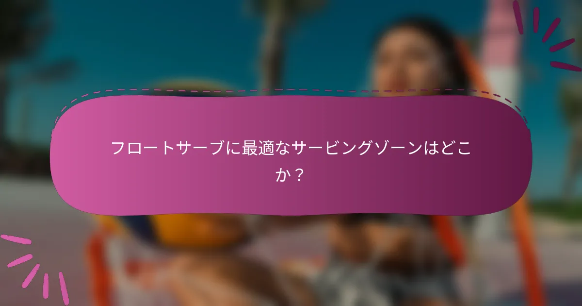 フロートサーブに最適なサービングゾーンはどこか？