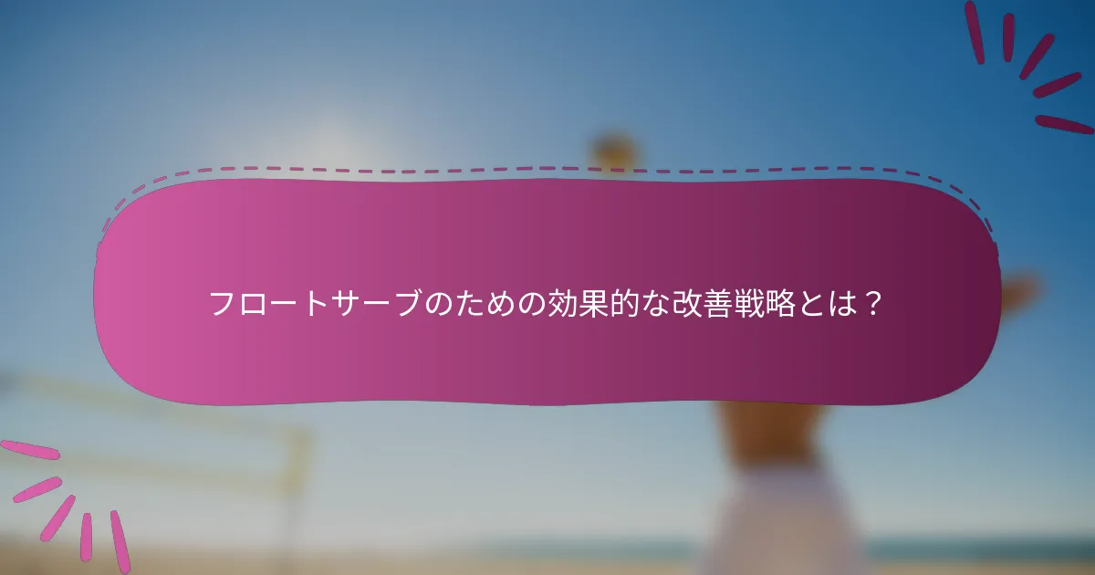 フロートサーブのための効果的な改善戦略とは？