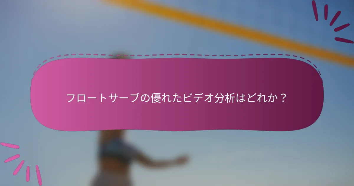 フロートサーブの優れたビデオ分析はどれか？