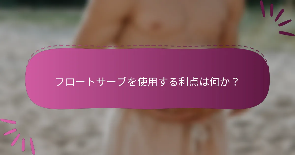 フロートサーブを使用する利点は何か？