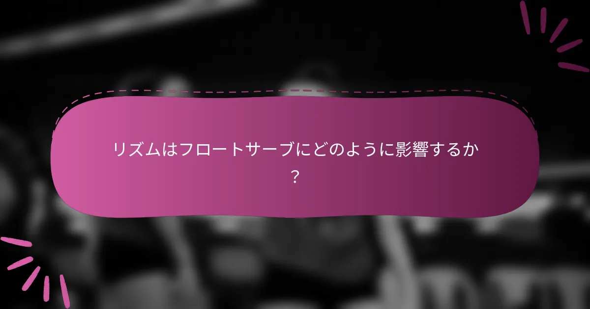 リズムはフロートサーブにどのように影響するか?