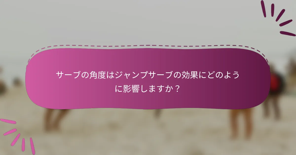 サーブの角度はジャンプサーブの効果にどのように影響しますか？