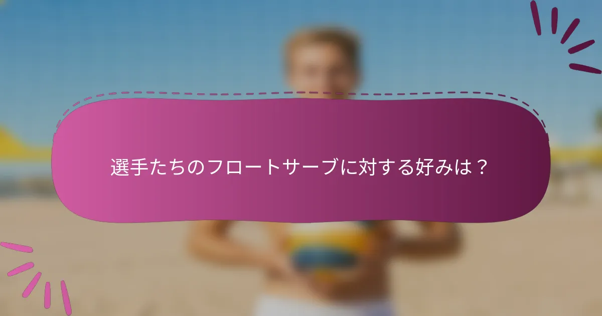 選手たちのフロートサーブに対する好みは？