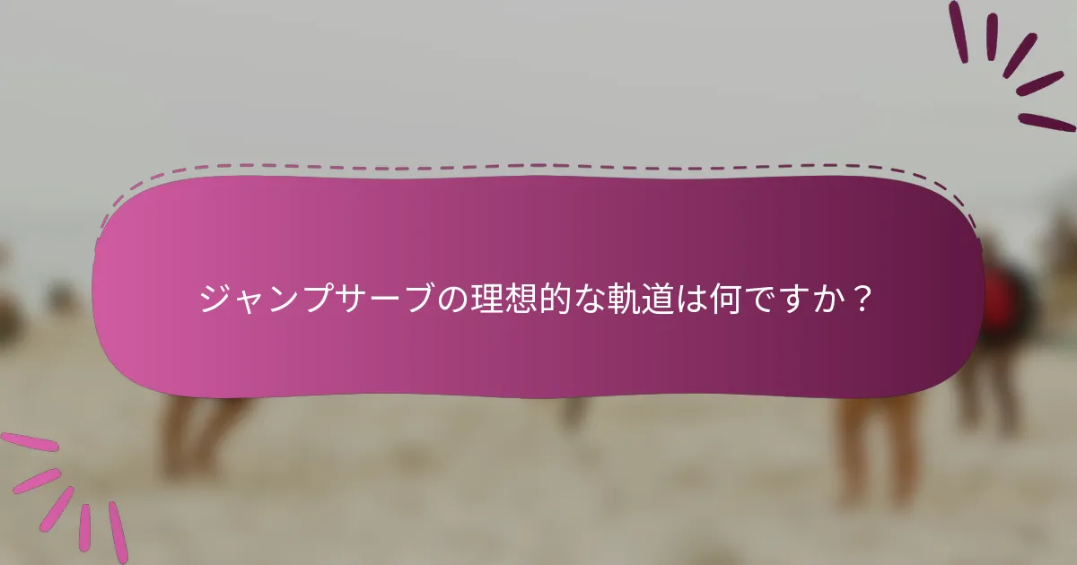 ジャンプサーブの理想的な軌道は何ですか？