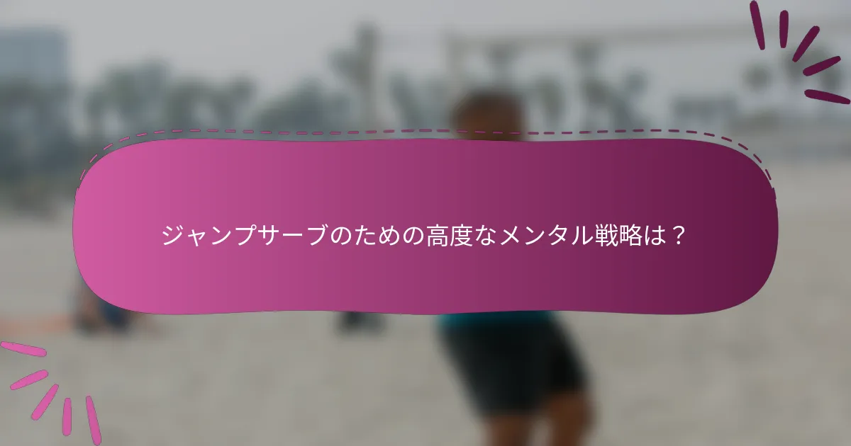ジャンプサーブのための高度なメンタル戦略は？